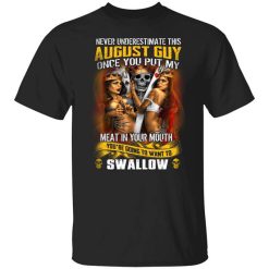 Never Underestimate This August Guy Once You Put My Meat In You Mouth T-Shirt