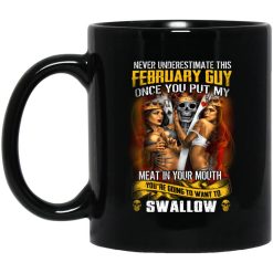 Never Underestimate This February Guy Once You Put My Meat In You Mouth Mug