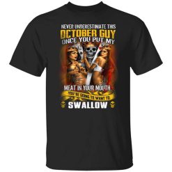 Never Underestimate This October Guy Once You Put My Meat In You Mouth T-Shirt