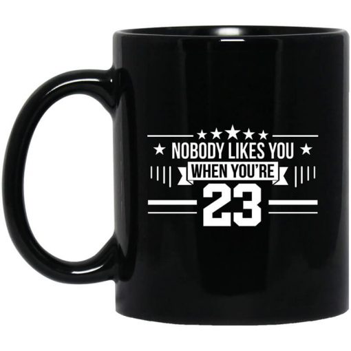 Nobody Likes You When You’re 23 Mug