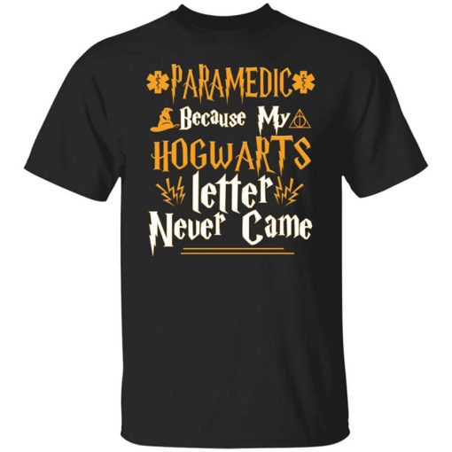 Paramedic Because My Hogwarts Letter Never Came T-Shirt