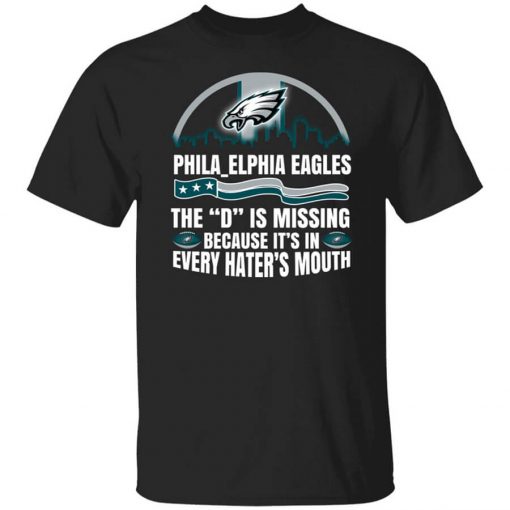 Philadelphia Eagles The D Is Missing Because It’s In Every Hater’s Mouth T-Shirt