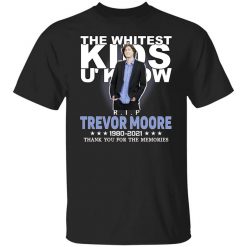 Rip Trevor Moore The Whitest Kids U' Know Thank You The Memories Shirt