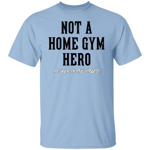 Robert Oberst Not A Home Gym Hero Proven In The Streets T-Shirt