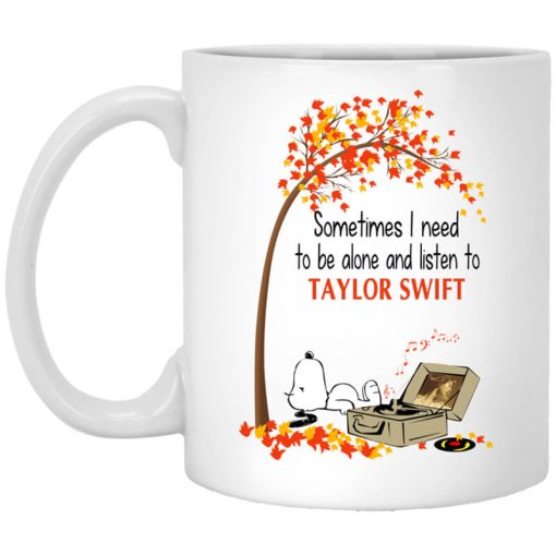 Sometimes I Need To Be Alone And Listen To Taylor Swift Mug