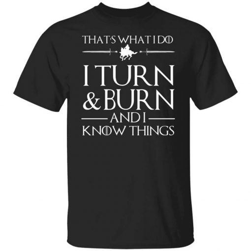 That’s What I Do I Turn Burn And I Know Things T-Shirt