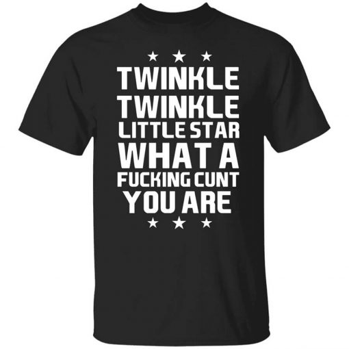Twinkle Twinkle Little Star What A Fucking Cunt You Are T-Shirt