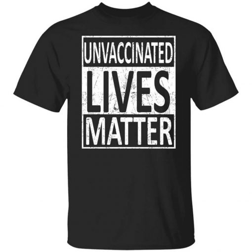 Unvaccinated Lives Matter T-Shirt