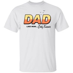Dad Like Mom Only Funner T-Shirts, Hoodies, Long Sleeve 25