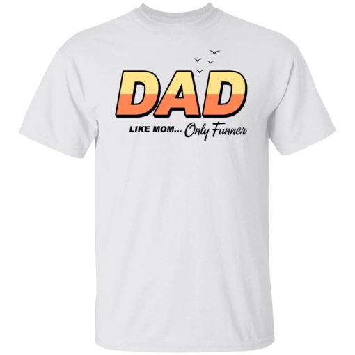 Dad Like Mom Only Funner T-Shirts, Hoodies, Long Sleeve 3