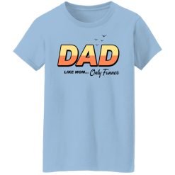 Dad Like Mom Only Funner T-Shirts, Hoodies, Long Sleeve 29