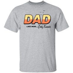 Dad Like Mom Only Funner T-Shirts, Hoodies, Long Sleeve 28