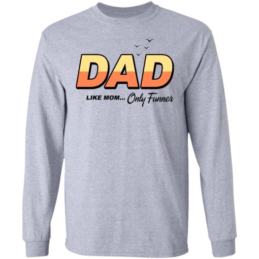 Dad Like Mom Only Funner T-Shirts, Hoodies, Long Sleeve 14
