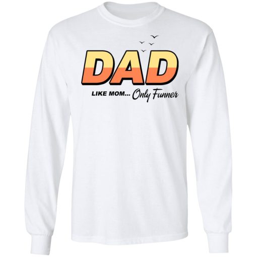 Dad Like Mom Only Funner T-Shirts, Hoodies, Long Sleeve 16