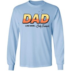 Dad Like Mom Only Funner T-Shirts, Hoodies, Long Sleeve 40