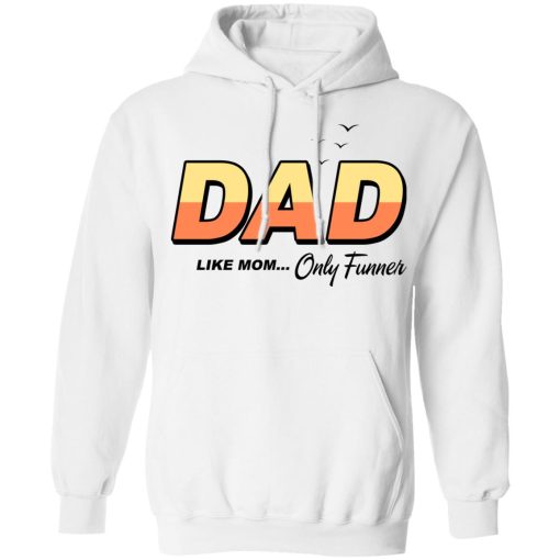 Dad Like Mom Only Funner T-Shirts, Hoodies, Long Sleeve 22