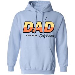 Dad Like Mom Only Funner T-Shirts, Hoodies, Long Sleeve 45