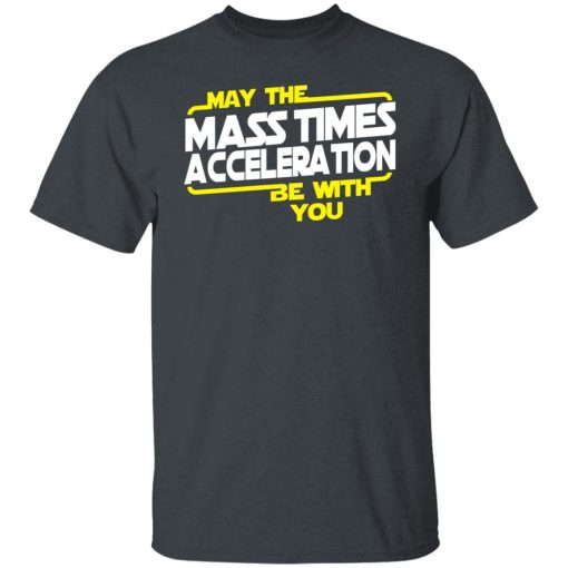 May The Mass Times Acceleration Be With You T-Shirts, Hoodies, Long Sleeve 3