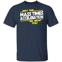 May The Mass Times Acceleration Be With You T-Shirts, Hoodies, Long Sleeve 30