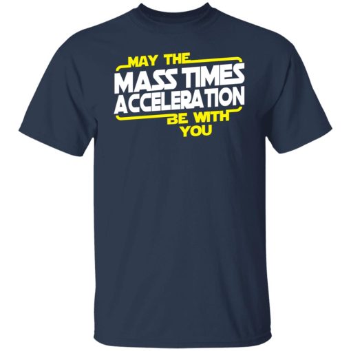 May The Mass Times Acceleration Be With You T-Shirts, Hoodies, Long Sleeve 5