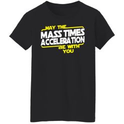 May The Mass Times Acceleration Be With You T-Shirts, Hoodies, Long Sleeve 33