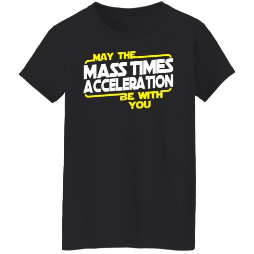 May The Mass Times Acceleration Be With You T-Shirts, Hoodies, Long Sleeve 10