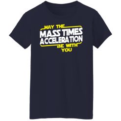 May The Mass Times Acceleration Be With You T-Shirts, Hoodies, Long Sleeve 37