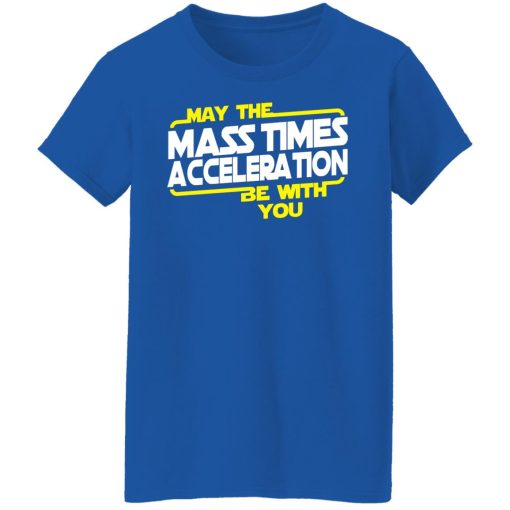 May The Mass Times Acceleration Be With You T-Shirts, Hoodies, Long Sleeve 15