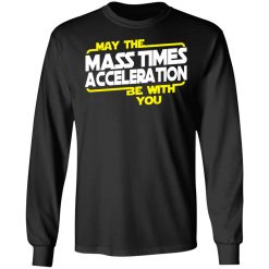 May The Mass Times Acceleration Be With You T-Shirts, Hoodies, Long Sleeve 41