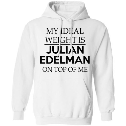 My Ideal Weight Is Julian Edelman On Top Of Me T-Shirts, Hoodies, Long Sleeve 21