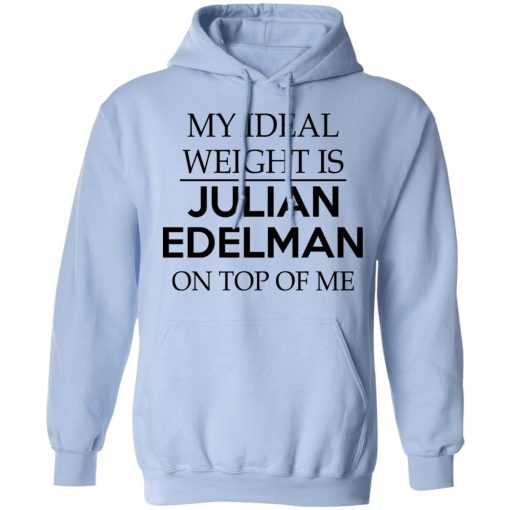 My Ideal Weight Is Julian Edelman On Top Of Me T-Shirts, Hoodies, Long Sleeve 24