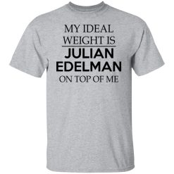 My Ideal Weight Is Julian Edelman On Top Of Me T-Shirts, Hoodies, Long Sleeve 27