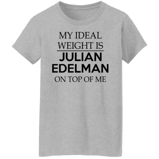 My Ideal Weight Is Julian Edelman On Top Of Me T-Shirts, Hoodies, Long Sleeve 12