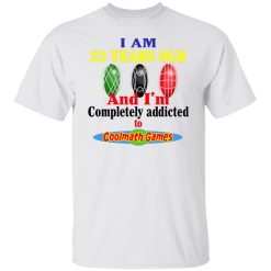 I Am 22 Years Old And I’m Completely Addicted To Coolmath Games T-Shirts, Hoodies, Long Sleeve 26