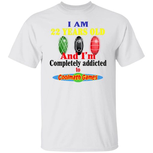 I Am 22 Years Old And I’m Completely Addicted To Coolmath Games T-Shirts, Hoodies, Long Sleeve 3