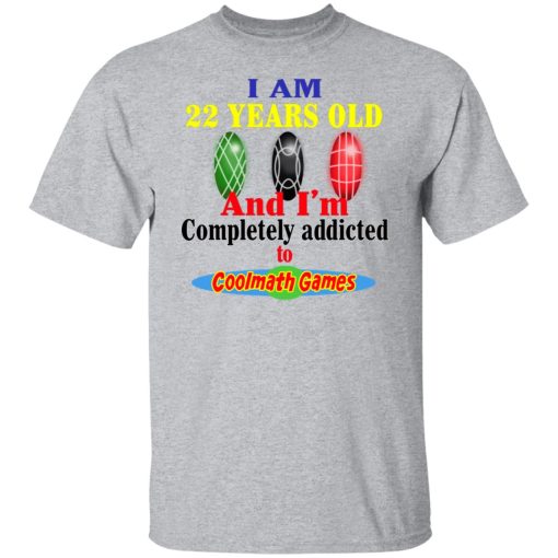 I Am 22 Years Old And I’m Completely Addicted To Coolmath Games T-Shirts, Hoodies, Long Sleeve 5