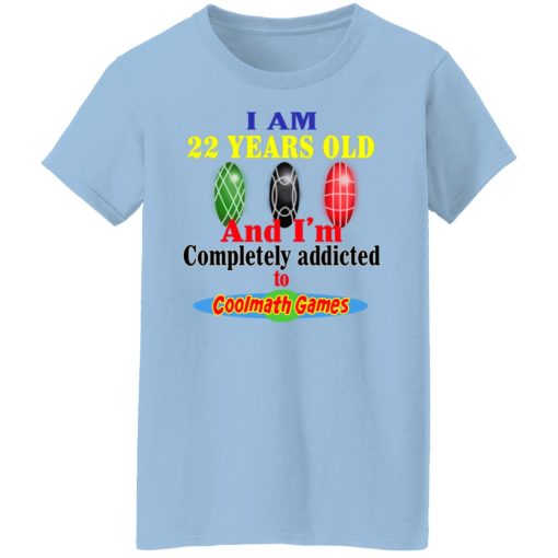 I Am 22 Years Old And I’m Completely Addicted To Coolmath Games T-Shirts, Hoodies, Long Sleeve 7