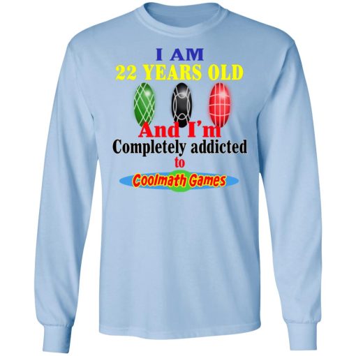 I Am 22 Years Old And I’m Completely Addicted To Coolmath Games T-Shirts, Hoodies, Long Sleeve 18