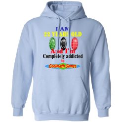 I Am 22 Years Old And I’m Completely Addicted To Coolmath Games T-Shirts, Hoodies, Long Sleeve 46
