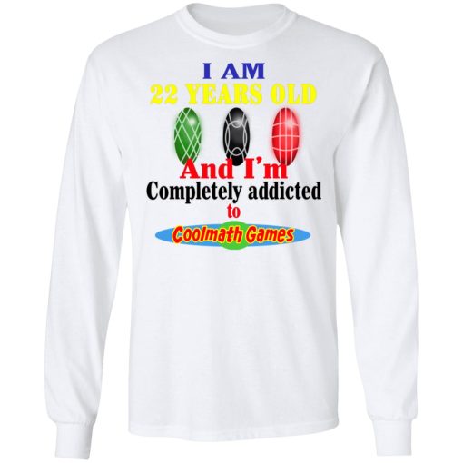 I Am 22 Years Old And I’m Completely Addicted To Coolmath Games T-Shirts, Hoodies, Long Sleeve 15