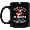 Before You Hurt My Daughter You Need To Know I Will Rock That Orange Jumpsuit Mug 1
