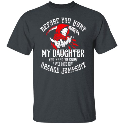 Before You Hurt My Daughter You Need To Know I Will Rock That Orange Jumpsuit T-Shirts, Hoodies, Long Sleeve 3