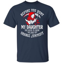 Before You Hurt My Daughter You Need To Know I Will Rock That Orange Jumpsuit T-Shirts, Hoodies, Long Sleeve 29