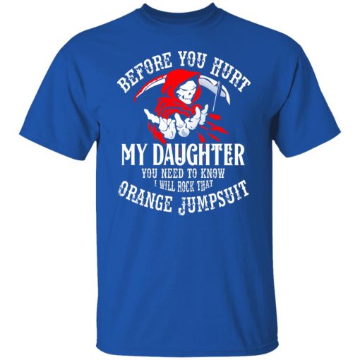 Before You Hurt My Daughter You Need To Know I Will Rock That Orange Jumpsuit T-Shirts, Hoodies, Long Sleeve 7