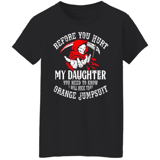Before You Hurt My Daughter You Need To Know I Will Rock That Orange Jumpsuit T-Shirts, Hoodies, Long Sleeve 9