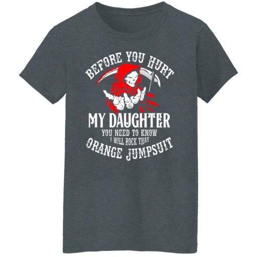 Before You Hurt My Daughter You Need To Know I Will Rock That Orange Jumpsuit T-Shirts, Hoodies, Long Sleeve 11