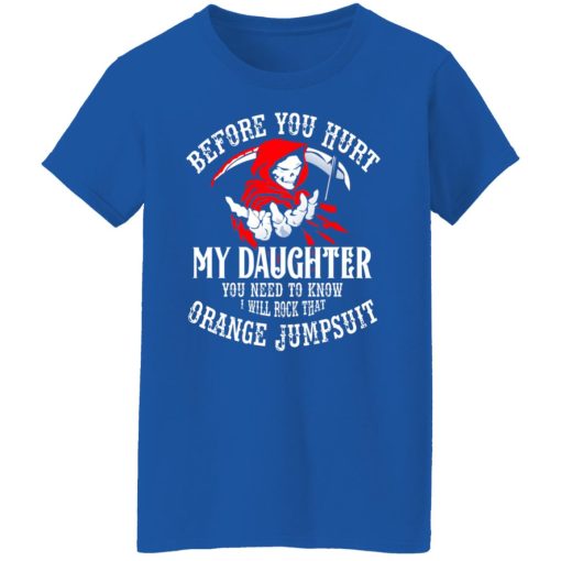 Before You Hurt My Daughter You Need To Know I Will Rock That Orange Jumpsuit T-Shirts, Hoodies, Long Sleeve 15