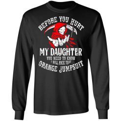 Before You Hurt My Daughter You Need To Know I Will Rock That Orange Jumpsuit T-Shirts, Hoodies, Long Sleeve 41