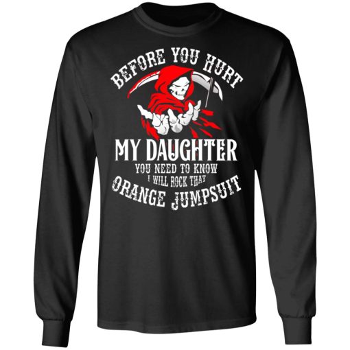 Before You Hurt My Daughter You Need To Know I Will Rock That Orange Jumpsuit T-Shirts, Hoodies, Long Sleeve 17