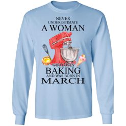 A Woman Who Loves Baking And Was Born In March T-Shirts, Hoodies, Long Sleeve 39